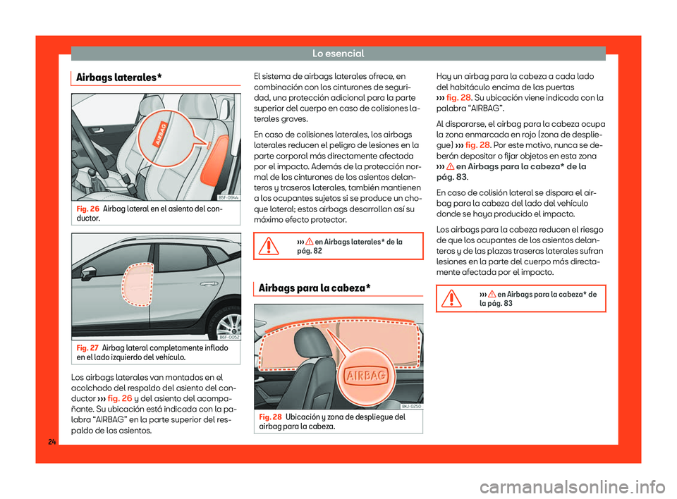 Seat Arona 2019  Manual del propietario (in Spanish) Lo esencial
Airbags laterales* Fig. 26
Airbag lateral en el asiento del con-
duct or. Fig. 27
Airbag lateral completamente inflado
en el l ado iz quier
do del v eh