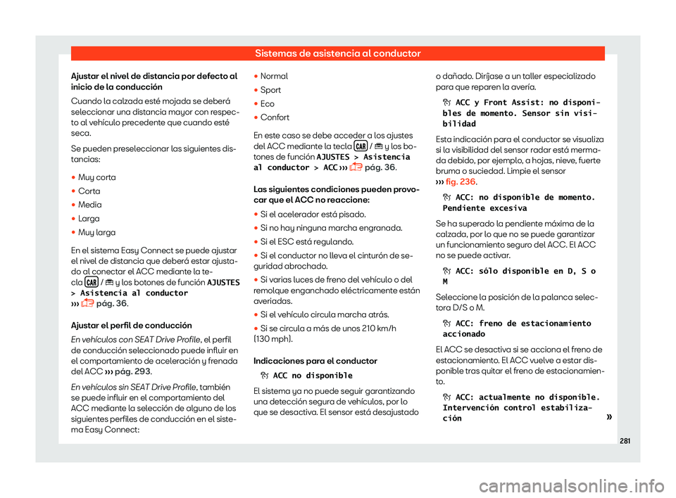 Seat Arona 2019 Manual del propietario (in Spanish) Sistemas de asistencia al conductor
Ajustar el nivel de distancia por defecto al
inicio de l a conducci Seat Arona 2019 Manual del propietario (in Spanish) Sistemas de asistencia al conductor
Ajustar el nivel de distancia por defecto al
inicio de l a conducci