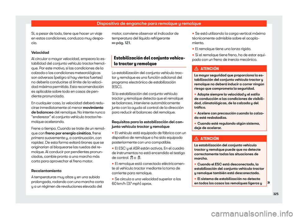 Seat Arona 2019  Manual del propietario (in Spanish) Dispositivo de enganche para remolque y remolque
Si, a pesar de todo, tiene que hacer un viaje
en est as condiciones, conduz
ca muy despa-
cio .
V el
ocidad
Al circular a mayor velocidad, empeora la e