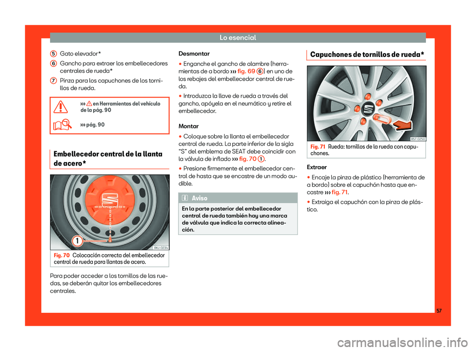 Seat Arona 2019  Manual del propietario (in Spanish) Lo esencial
Gato elevador*
Gancho par a e
xtraer l
os embell
ecedores
centrales de rueda*
Pinza para los capuchones de los torni-
llos de rueda.
�