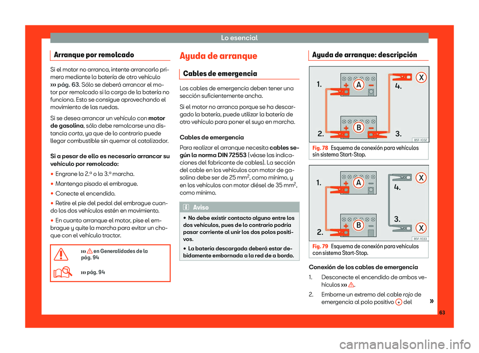 Seat Arona 2019  Manual del propietario (in Spanish) Lo esencial
Arranque por remolcado Si el motor no arranca, intente arrancarlo pri-
mero mediante la bat
er