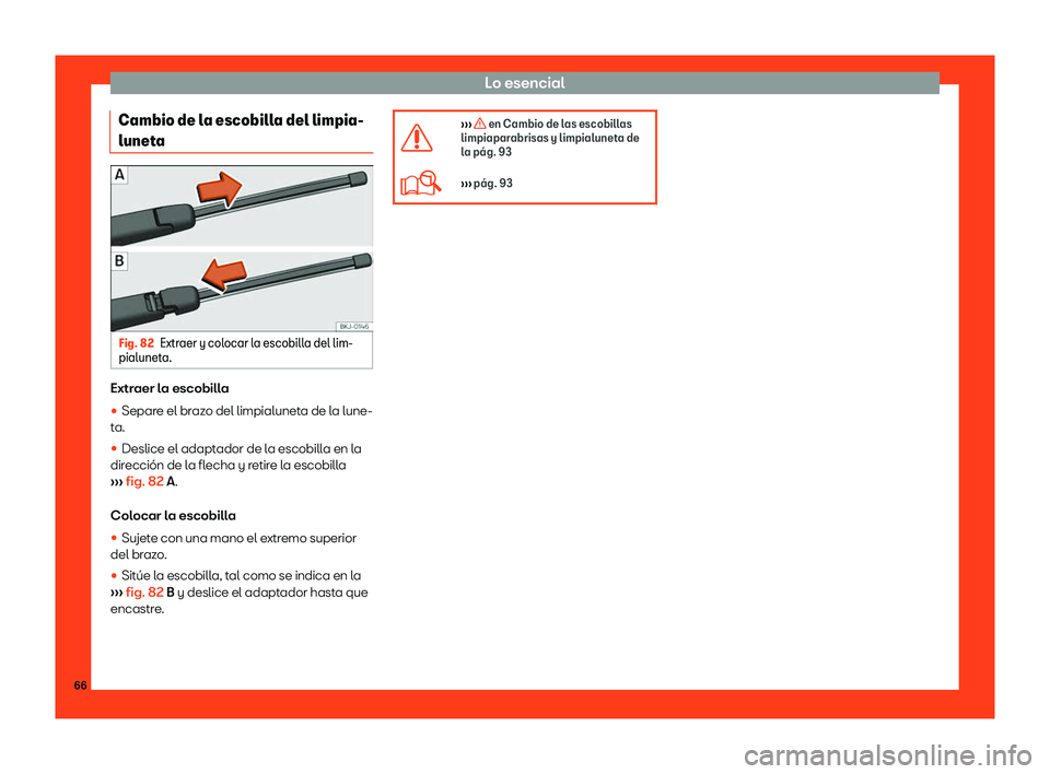 Seat Arona 2019  Manual del propietario (in Spanish) Lo esencial
Cambio de la escobilla del limpia-
lunet a Fig. 82
Extraer y colocar la escobilla del lim-
pialunet a. Extraer la escobilla
