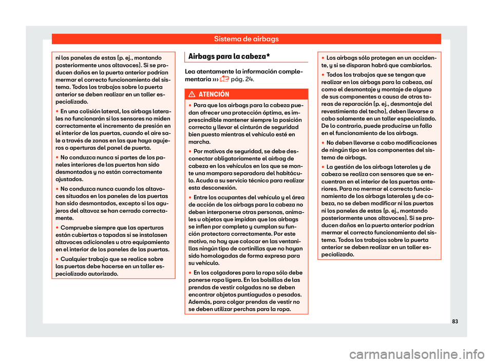 Seat Arona 2019  Manual del propietario (in Spanish) Sistema de airbags
ni los paneles de estas (p. ej., montando
posteriormente unos altav
oces). Si se pr
o-
ducen da