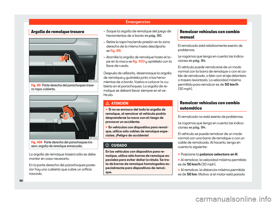 Seat Arona 2019  Manual del propietario (in Spanish) Emergencias
Argolla de remolque trasera Fig. 99
Parte derecha del parachoques trase-
r o: t apa-cubiert
a. Fig. 100
Parte derecha del parachoques tra-
ser o: ar goll
a de r emol
que enroscada.La argol
