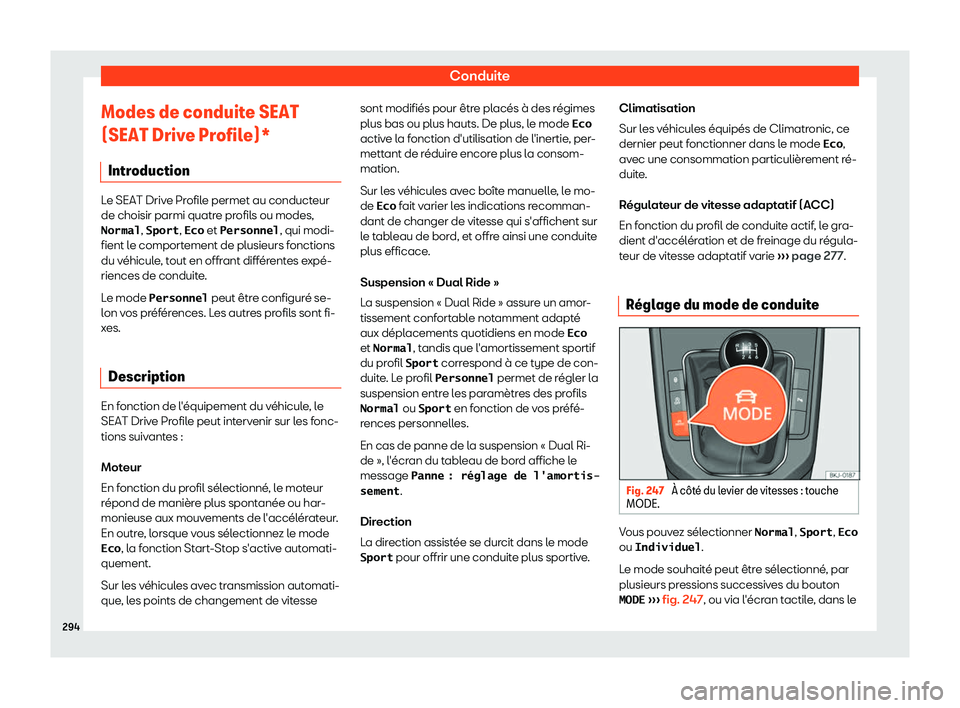 Seat Arona 2019  Manuel du propriétaire (in French)  Conduite
Modes de conduite SEAT
(SEAT Driv e Pr
ofil
e)*
Introduction Le SEAT Drive Profile permet au conducteur
de choisir parmi quatre pr
ofil

s ou modes,
�N�o�r�m�a�l , �S�p�o�r�t, �E�c�o  et �P�e