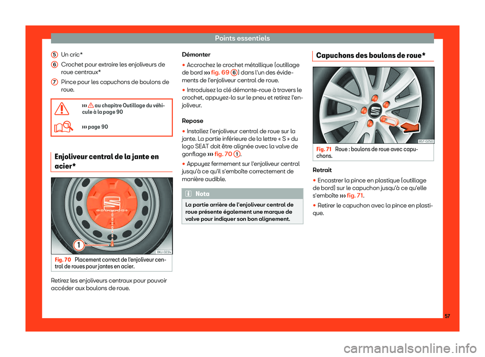 Seat Arona 2019  Manuel du propriétaire (in French)  Points essentiels
Un cric*
Cr ochet pour e
xtr
aire les enjoliveurs de
roue centraux*
Pince pour les capuchons de boulons de
roue.
�