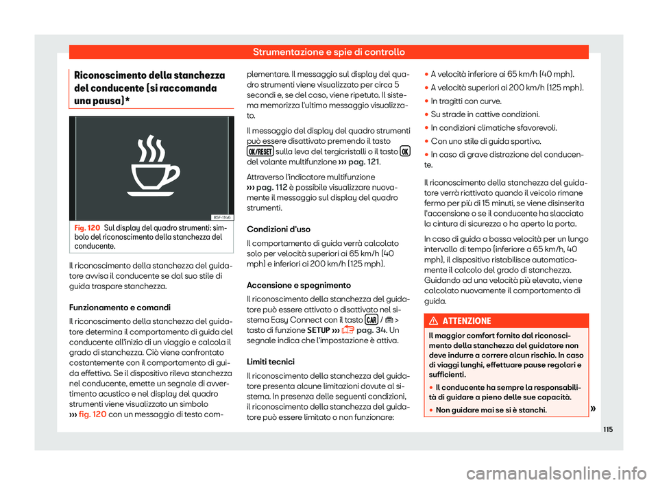 Seat Arona 2019  Manuale del proprietario (in Italian) Strumentazione e spie di controllo
Riconoscimento della stanchezza
del conducent e (si r
accomanda
una pausa)* Fig. 120
Sul display del quadro strumenti: sim-
bol o del riconosciment o dell
a stanchez