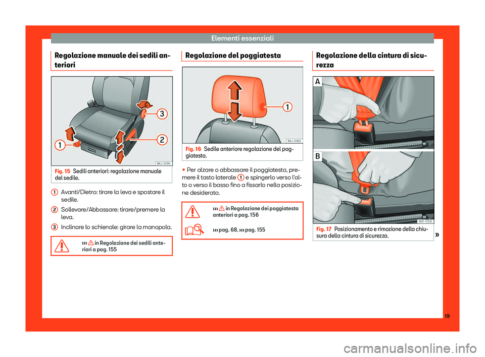 Seat Arona 2019  Manuale del proprietario (in Italian) Elementi essenziali
Regolazione manuale dei sedili an-
t eriori Fig. 15
Sedili anteriori: regolazione manuale
del sedil e. Avanti/Dietro: tirare la leva e spostare il
sedil
e
.
Soll
evare/Abbassare: t