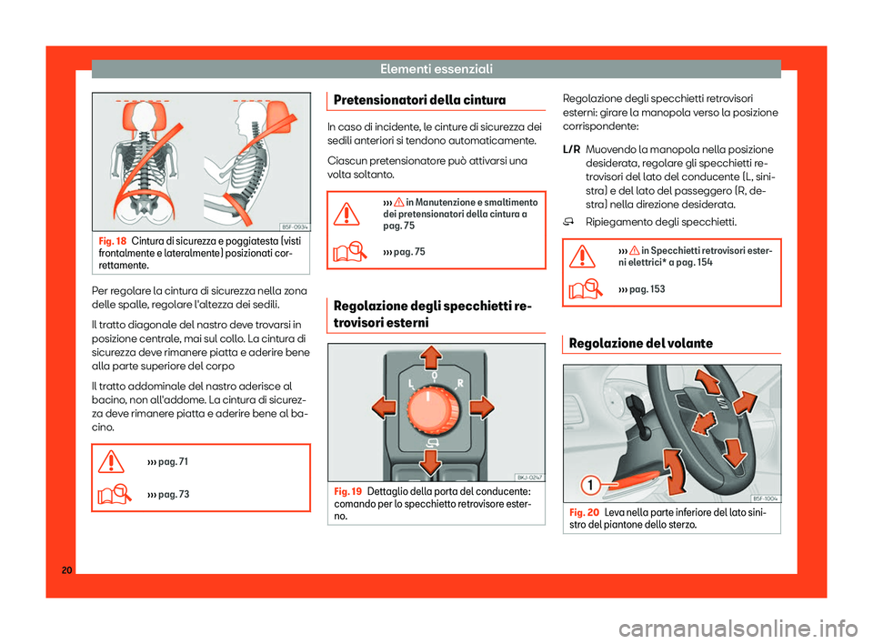 Seat Arona 2019  Manuale del proprietario (in Italian) Elementi essenziali
Fig. 18
Cintura di sicurezza e poggiatesta (visti
front alment
e e lateralmente) posizionati cor-
rettamente. Per regolare la cintura di sicurezza nella zona
dell
e spall
e

, rego