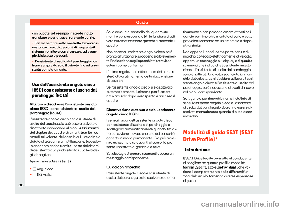 Seat Arona 2019  Manuale del proprietario (in Italian) Guida
complicate, ad esempio in strade molto
transit
at
e o per attraversare varie corsie.
