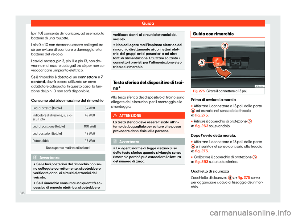 Seat Arona 2019  Manuale del proprietario (in Italian) Guida
(pin 10) consente di ricaricare, ad esempio, la
batt eria di una r
oul
otte.
I pin 9 e 10 non dovranno essere collegati tra
s