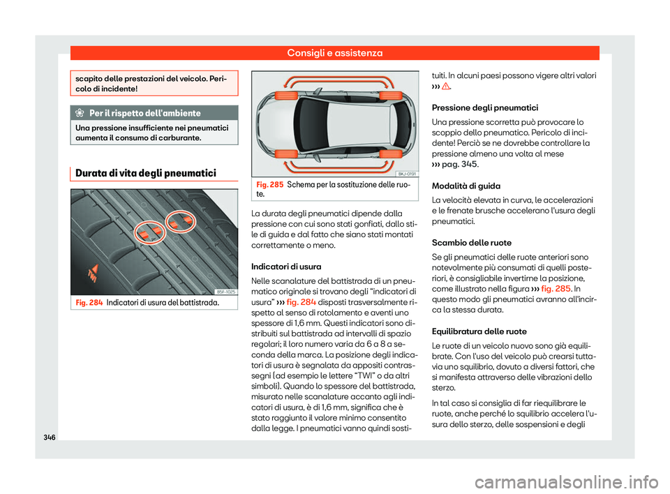 Seat Arona 2019  Manuale del proprietario (in Italian) Consigli e assistenza
scapito delle prestazioni del veicolo. Peri-
colo di incident
e!Per il rispetto dell