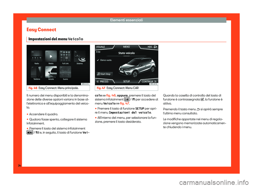 Seat Arona 2019  Manuale del proprietario (in Italian) Elementi essenziali
Easy Connect Impost azioni del menu 
�V�e�i�c�o�l�oFig. 46
Easy Connect: Menu principale. Fig. 47
Easy Connect: Menu CAR Il numero dei menu disponibili e la denomina-
zione dell
e 