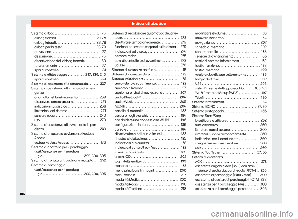 Seat Arona 2019 Manuale del proprietario (in Italian) Indice alfabetico
Sistema airbag . . . . . . . . . . . . . . . . . . . . . . . . . . . . 21, 76 airbag fr ont
ali . . . . . . . . . . . . . . . . . . . . . . . . . . .
21, 78
airbag laterali . . . . . Seat Arona 2019 Manuale del proprietario (in Italian) Indice alfabetico
Sistema airbag . . . . . . . . . . . . . . . . . . . . . . . . . . . . 21, 76 airbag fr ont
ali . . . . . . . . . . . . . . . . . . . . . . . . . . .
21, 78
airbag laterali . . . . .