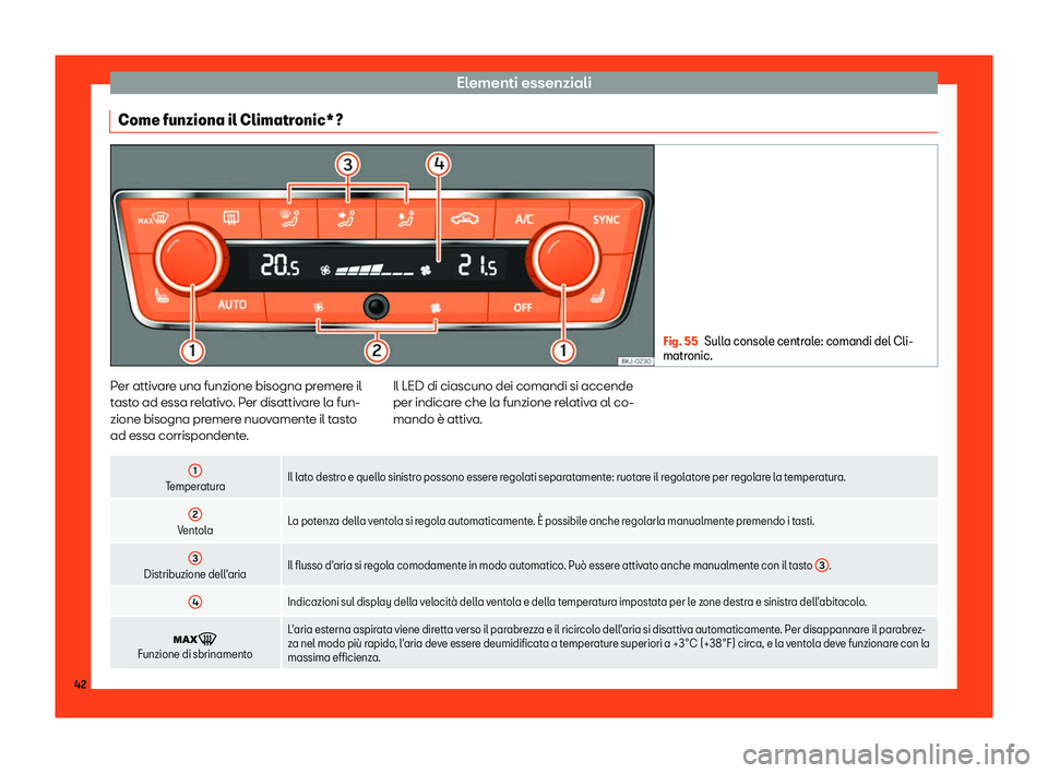 Seat Arona 2019  Manuale del proprietario (in Italian) Elementi essenziali
Come funziona il Climatronic*? Fig. 55
Sulla console centrale: comandi del Cli-
matronic. Per attivare una funzione bisogna premere il
t
ast
o ad essa r
elativo. Per disattivare la