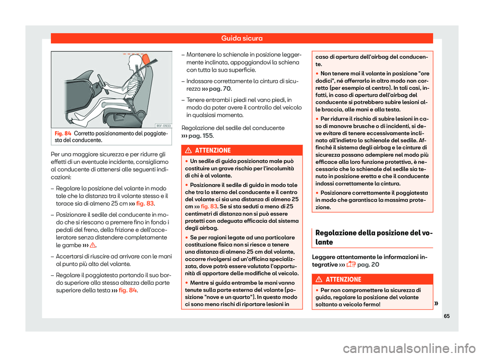 Seat Arona 2019  Manuale del proprietario (in Italian) Guida sicura
Fig. 84
Corretto posizionamento del poggiate-
sta del conducent e
.Per una maggiore sicurezza e per ridurre gli
eff
etti di un e
v

entuale incidente, consigliamo
al conducente di attener