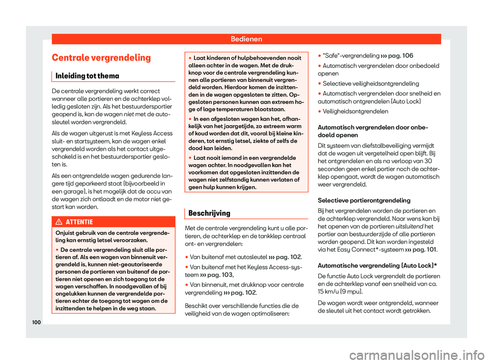 Seat Arona 2019  Handleiding (in Dutch) Bedienen
Centrale vergrendeling Inl eiding t
ot thema De centrale vergrendeling werkt correct
wanneer all
e portier
en en de achterklep vol-
ledig gesloten z
