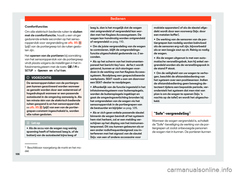 Seat Arona 2019  Handleiding (in Dutch) Bedienen
Comfortfuncties
Om all e el
ektrisch bediende ruit
en te sluiten
met de comfortfunctie, houdt u een vinger
gedurende enkele seconden op het senso-
roppervlak voor vergrendeling  