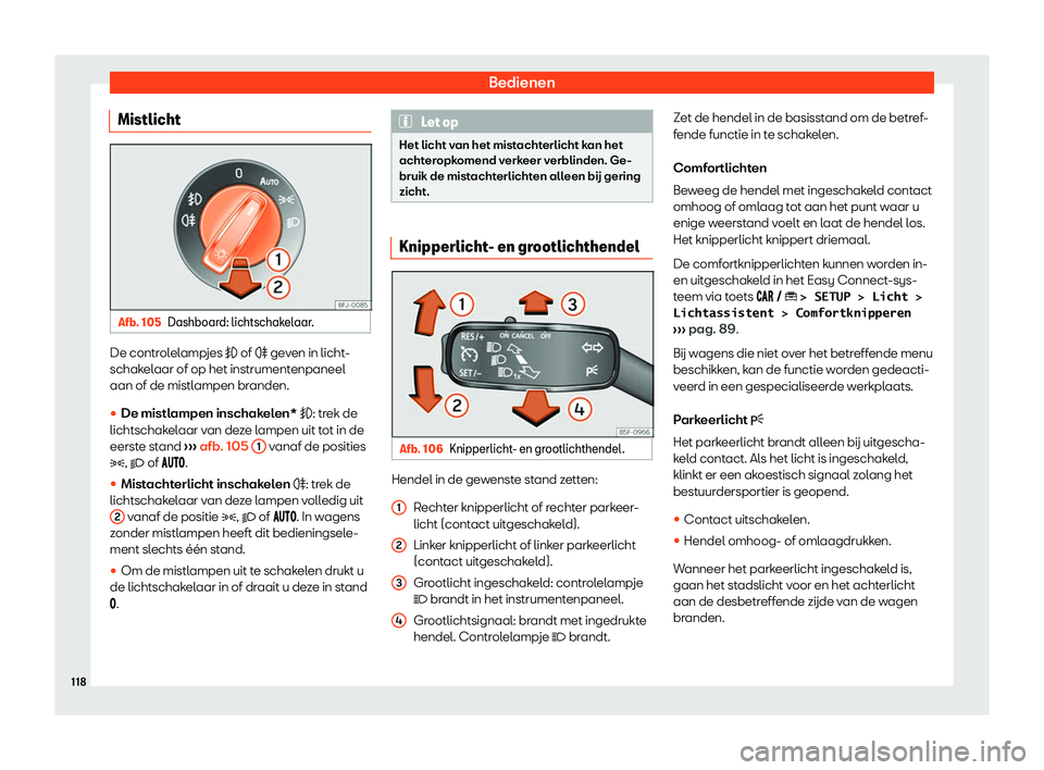 Seat Arona 2019  Handleiding (in Dutch) Bedienen
Mistlicht Afb. 105
Dashboard: lichtschakelaar. De controlelampjes � of �