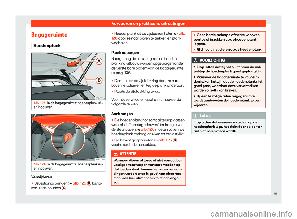 Seat Arona 2019  Handleiding (in Dutch) Vervoeren en praktische uitrustingen
Bagageruimte Hoedenpl ankAfb. 125
In de bagageruimte: hoedenplank uit-
en inbouw en. Afb. 126
In de bagageruimte: hoedenplank uit-
en inbouw en. Verw