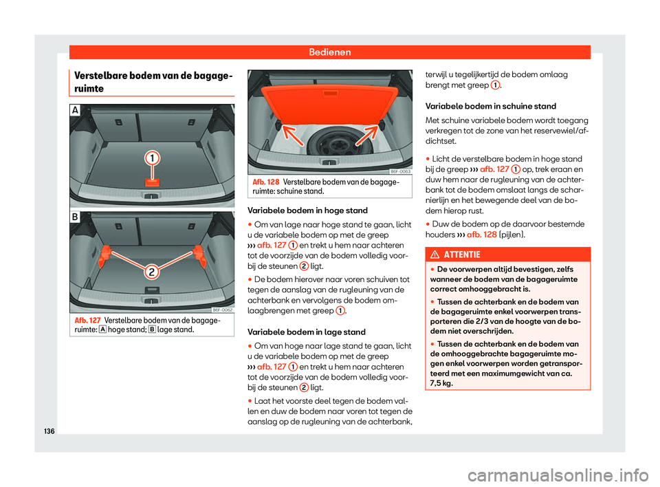 Seat Arona 2019  Handleiding (in Dutch) Bedienen
Verstelbare bodem van de bagage-
ruimt e Afb. 127
Verstelbare bodem van de bagage-
ruimt e: 
�  hoge st
and; � l
age stand. Afb. 128
Verstelbare bodem van de bagage-
ruimte: schuine st 