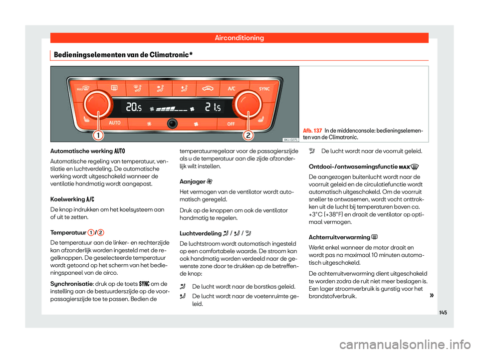 Seat Arona 2019  Handleiding (in Dutch) Airconditioning
Bedieningselementen van de Climatronic* Afb. 137
In de middenconsole: bedieningselemen-
ten v an de Climatr
onic. Automatische werking ��
��
Aut omatische r

egeling van te