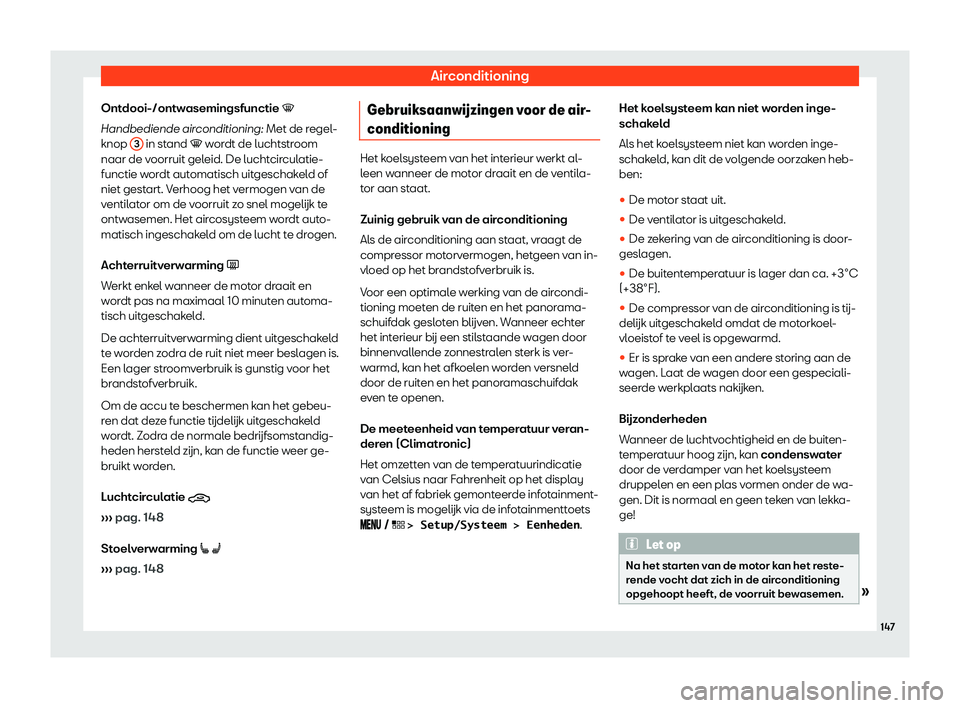 Seat Arona 2019  Handleiding (in Dutch) Airconditioning
Ontdooi-/ontwasemingsfunctie �
Handbediend e air
conditioning:
 Met de regel-
knop  3  in stand � w
or
dt de luchtstr
 oom
naar de voorruit geleid. De luchtcirculatie-
functie wo