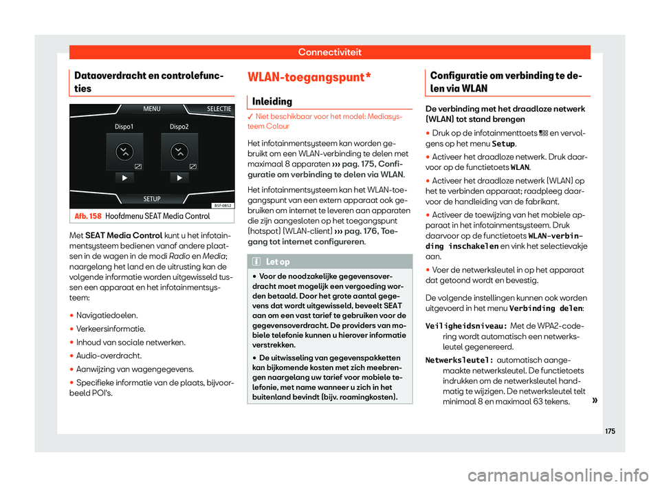 Seat Arona 2019  Handleiding (in Dutch) Connectiviteit
Dataoverdracht en controlefunc-
ties Afb. 158
Hoofdmenu SEAT Media Control Met SEAT Media Contr
ol
 k unt u het infotain-
mentsysteem bedienen vanaf andere plaat-
sen in de wagen in de 