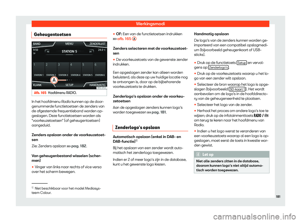 Seat Arona 2019  Handleiding (in Dutch) Werkingsmodi
Geheugentoetsen Afb. 165
Hoofdmenu RADIO. In het hoofdmenu R
adio
 k unnen op de door-
genummerde functietoetsen de zenders van
de afgestemde frequentieband worden op-
geslagen. Deze func