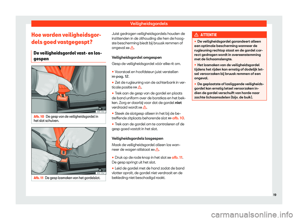 Seat Arona 2019  Handleiding (in Dutch) Veiligheidsgordels
Hoe worden veiligheidsgor-
del s goed v
ast
gegespt?
De veiligheidsgordel vast- en los-
gespen Afb. 10
De gesp van de veiligheidsgordel in
het sl ot schuiv
en. Afb. 11
De gesp losma