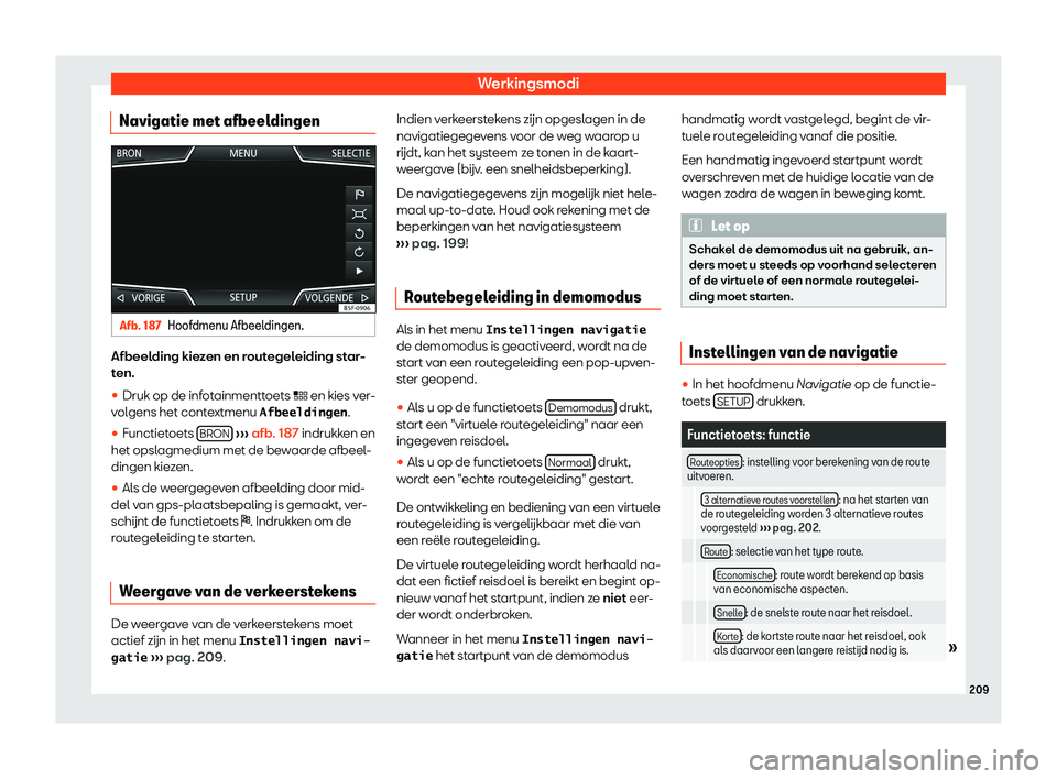 Seat Arona 2019  Handleiding (in Dutch) Werkingsmodi
Navigatie met afbeeldingen Afb. 187
Hoofdmenu Afbeeldingen. Afbeelding kiezen en routegeleiding star-
t
en.
