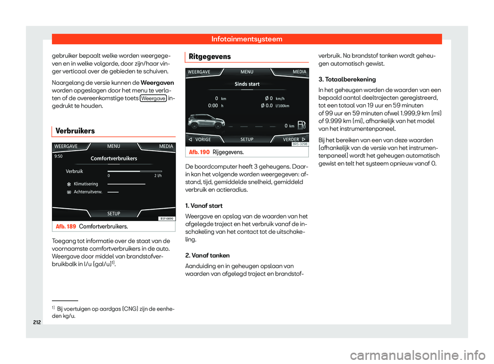 Seat Arona 2019  Handleiding (in Dutch) Infotainmentsysteem
gebruiker bepaalt welke worden weergege-
v en en in w
elk
e volgorde, door z