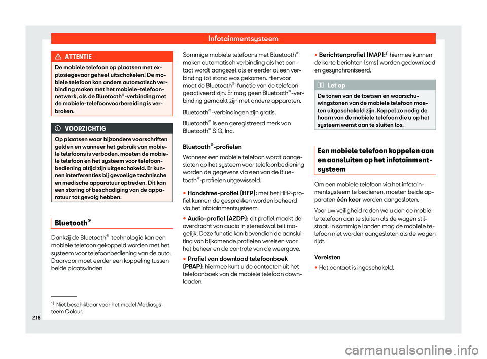 Seat Arona 2019  Handleiding (in Dutch) Infotainmentsysteem
ATTENTIE
De mobiele telefoon op plaatsen met ex-
plosiege v
aar geheel uitschakelen! De mo-
biele telefoon kan anders automatisch ver-
binding maken met het mobiele-telefoon-
netwe