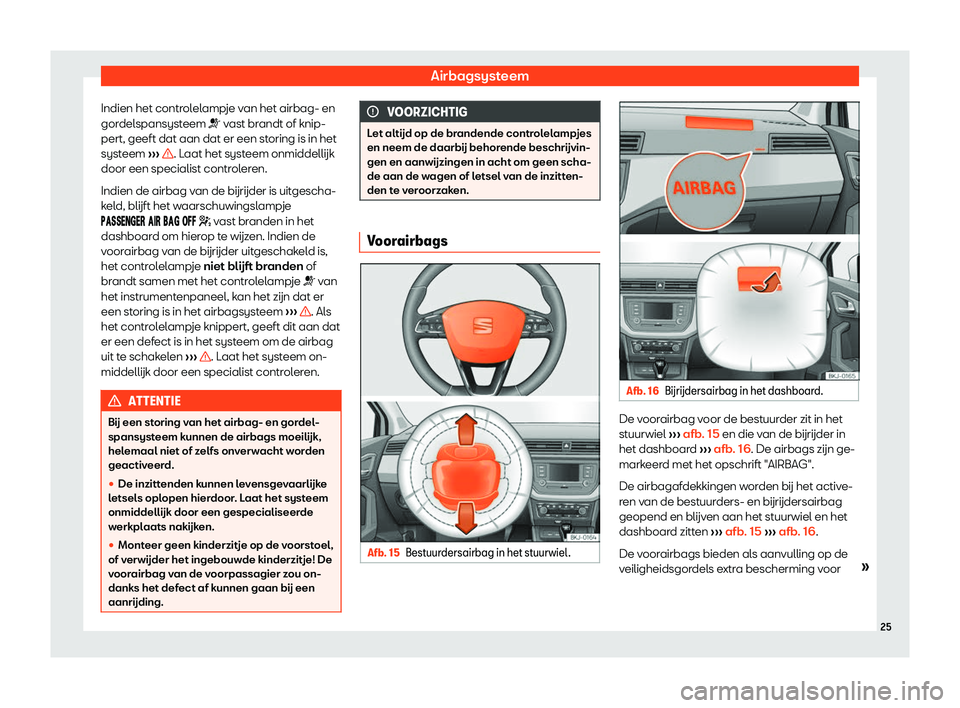 Seat Arona 2019  Handleiding (in Dutch) Airbagsysteem
Indien het controlelampje van het airbag- en
gor del
spansyst
eem �T vast brandt of knip-
pert, geeft dat aan dat er een storing is in het
systeem  