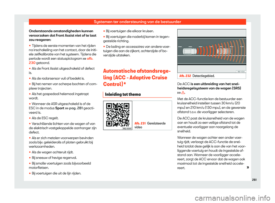 Seat Arona 2019  Handleiding (in Dutch) Systemen ter ondersteuning van de bestuurder
Onderstaande omstandigheden kunnen
v er
oorz
aken dat Front Assist niet of te laat
zou reageren:
