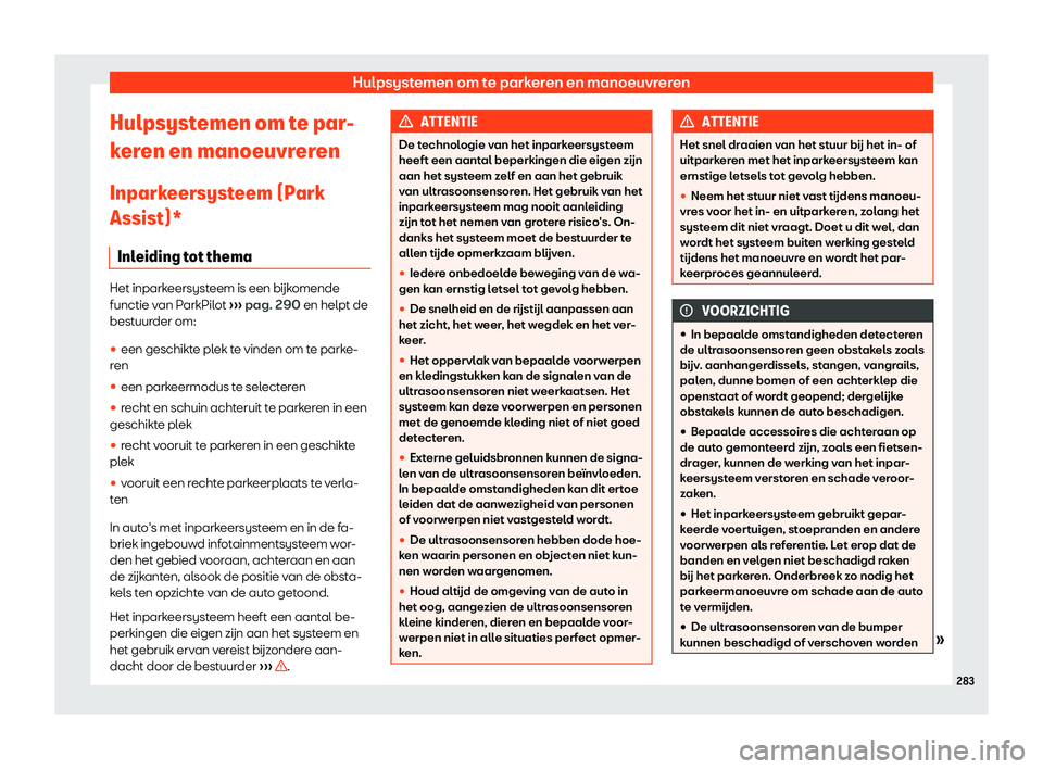 Seat Arona 2019  Handleiding (in Dutch) Hulpsystemen om te parkeren en manoeuvreren
Hulpsystemen om te par-
k er
en en manoeuvr
eren
Inparkeersysteem (Park
Assist)* Inleiding tot thema Het inparkeersysteem is een b