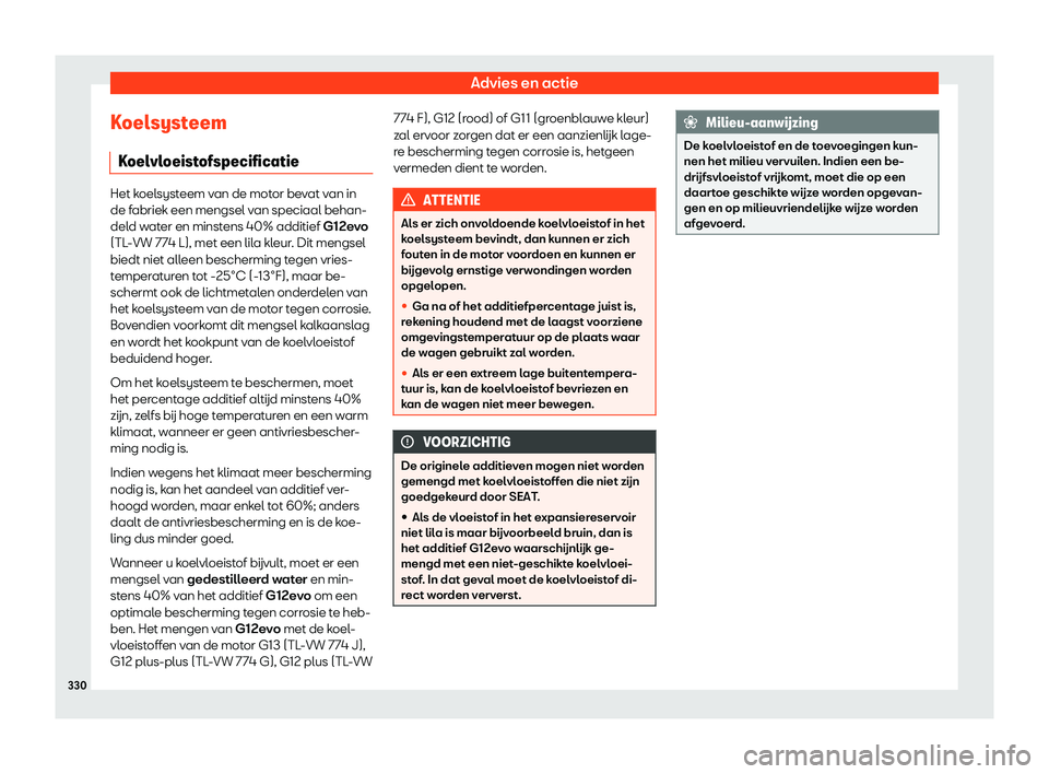 Seat Arona 2019  Handleiding (in Dutch) Advies en actie
Koelsysteem K oel
vl
oeistofspecificatie Het koelsysteem van de motor bevat van in
de fabriek een mengsel v
an speciaal behan-
del

d water en minstens 40% additief G12evo
(TL-VW 774 L