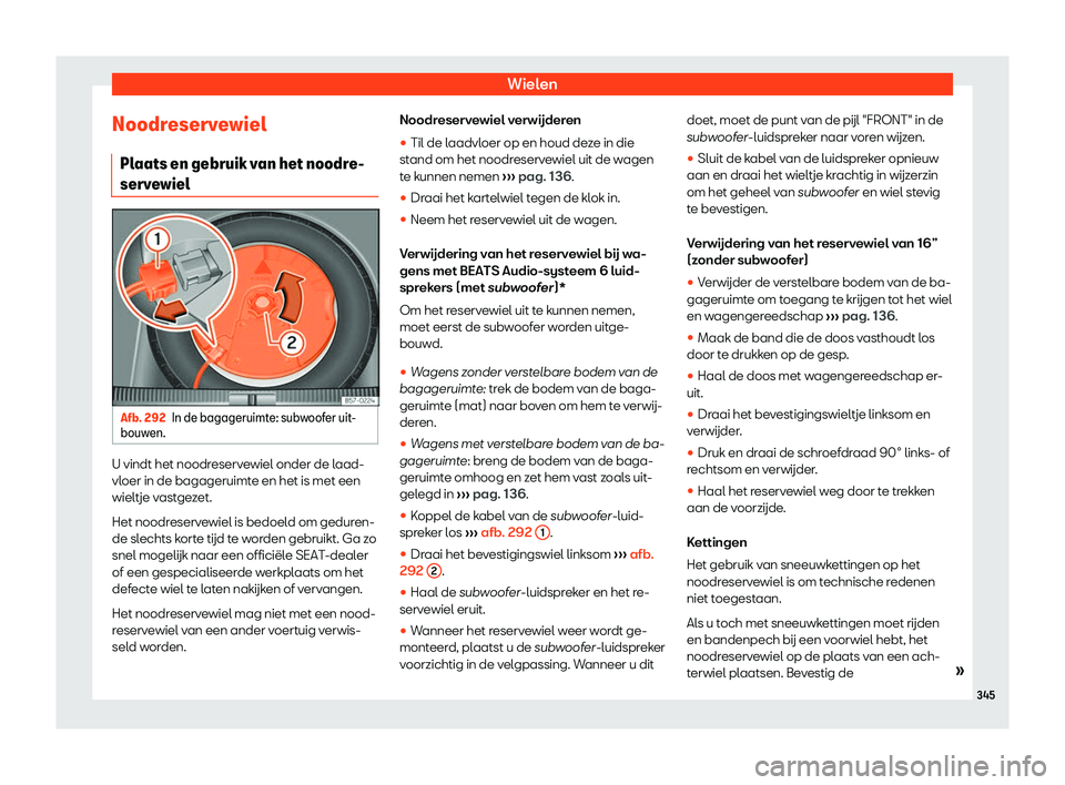 Seat Arona 2019  Handleiding (in Dutch) Wielen
Noodreservewiel Pl aats en gebruik v
an het noodr
e-
servewiel Afb. 292
In de bagageruimte: subwoofer uit-
bouw en. U vindt het noodreservewiel onder de laad-
vl
oer in de bagageruimt
e en het 