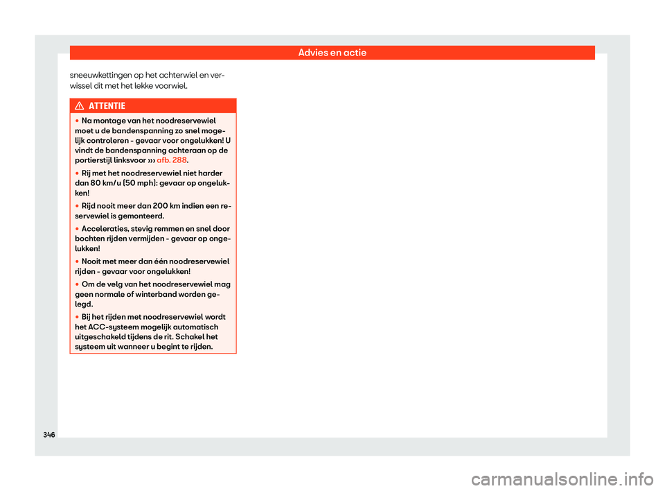 Seat Arona 2019  Handleiding (in Dutch) Advies en actie
sneeuwkettingen op het achterwiel en ver-
wissel dit met het l ekk
e v
oorwiel.ATTENTIE
