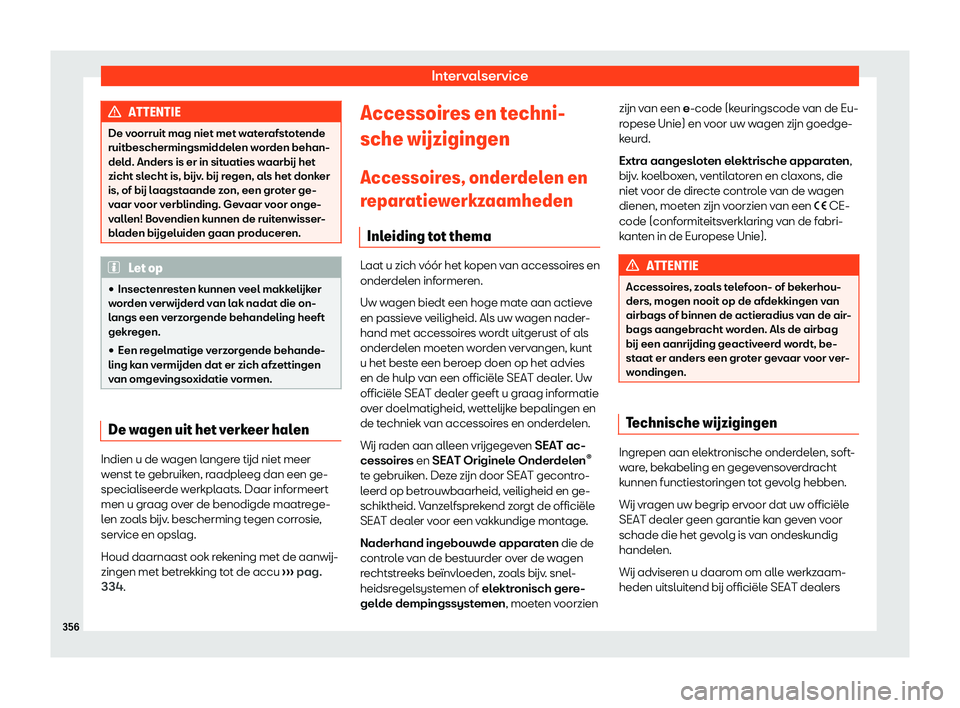 Seat Arona 2019  Handleiding (in Dutch) Intervalservice
ATTENTIE
De voorruit mag niet met waterafstotende
ruitbeschermingsmiddelen w or
den behan-
deld. Anders is er in situaties waarb