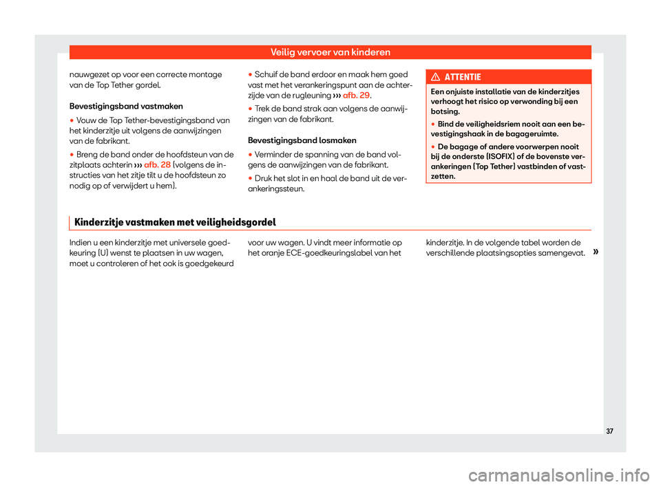 Seat Arona 2019  Handleiding (in Dutch) Veilig vervoer van kinderen
nauwgezet op voor een correcte montage
v an de T
op T
ether gordel.
Bevestigingsband vastmaken
