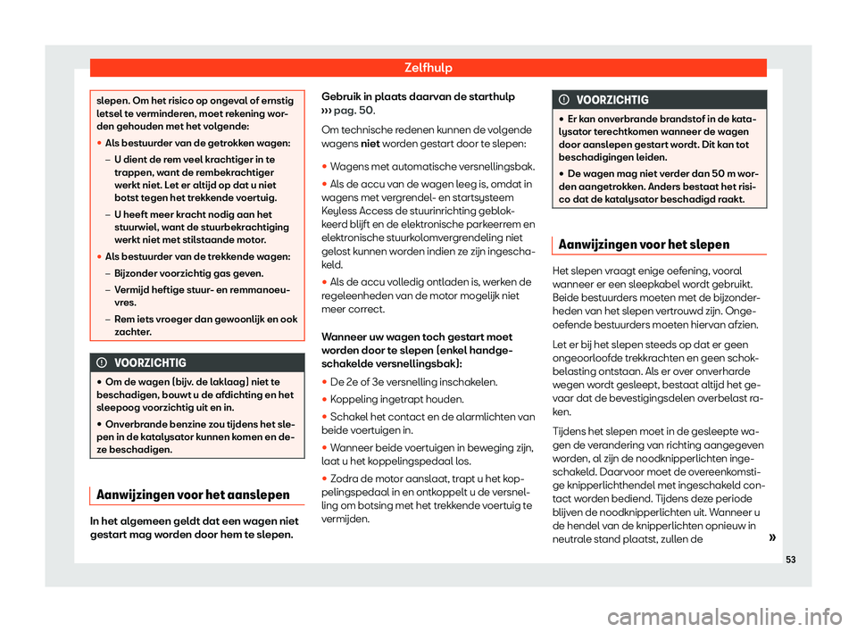 Seat Arona 2019  Handleiding (in Dutch) Zelfhulp
slepen. Om het risico op ongeval of ernstig
letsel t
e v
erminderen, moet rekening wor-
den gehouden met het volgende:
