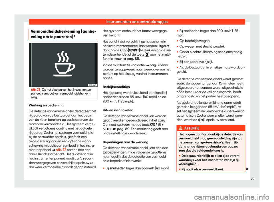 Seat Arona 2019  Handleiding (in Dutch) Instrumenten en controlelampjes
Vermoeidheidsherkenning (aanbe-
v eling om t
e pauz
eren)*Afb. 72
Op het display van het instrumenten-
paneel : symbool v an v

ermoeidheidsherken-
ning. Werking en bed