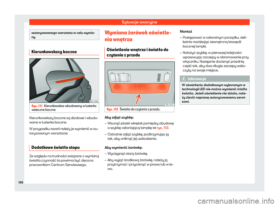 Seat Arona 2019  Instrukcja Obsługi (in Polish) Sytuacje awaryjne
autoryzowanego warsztatu w celu wymia-
ny.
Kierunkowskazy boczne
Rys. 111
Kierunkowskaz wbudowany w lusterko
wst eczne boczne Kierunkowskazy boczne s