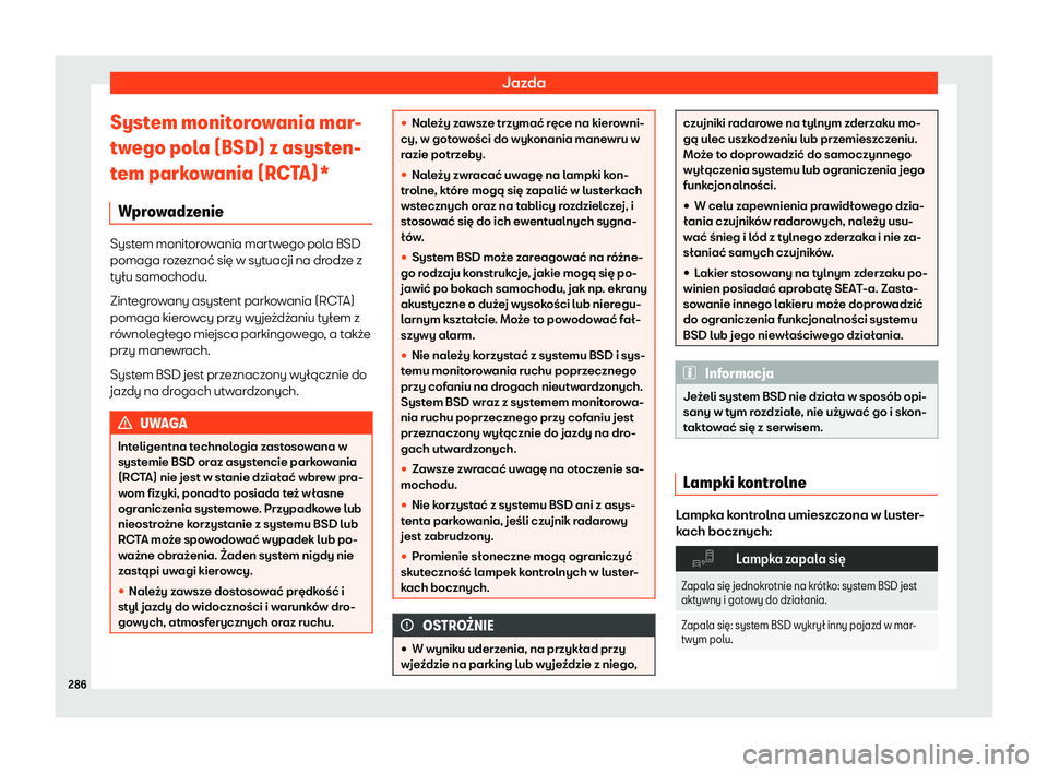 Seat Arona 2019  Instrukcja Obsługi (in Polish) Jazda
System monitorowania mar-
tw ego pol
a (BSD) z asyst
en-
tem parkowania (RCTA)*
Wprowadzenie System monitorowania martwego pola BSD
pomaga ro
z

ezna