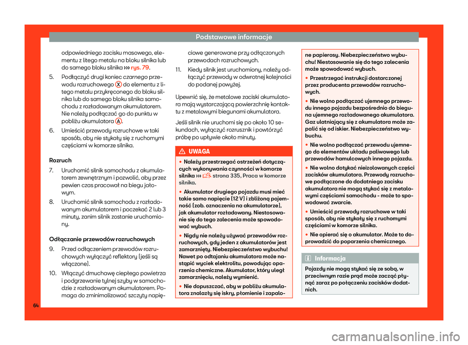 Seat Arona 2019  Instrukcja Obsługi (in Polish) Podstawowe informacje
odpowiedniego zacisku masowego, ele-
ment u z lit
ego met
alu na bloku silnika lub
do samego bloku silnika  