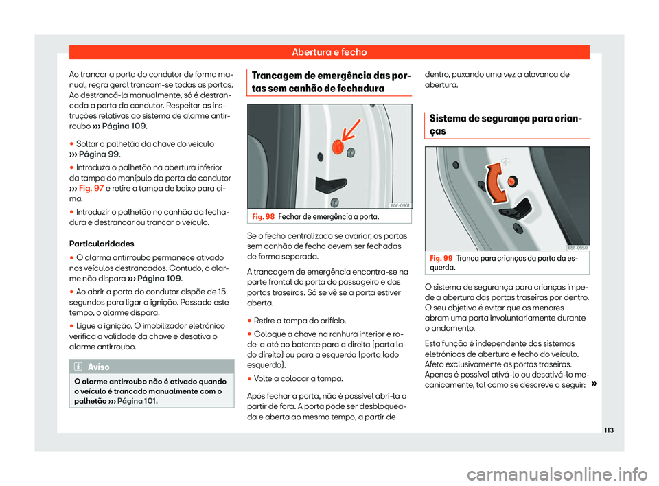 Seat Arona 2019  Manual do proprietário (in Portuguese)  Abertura e fecho
Ao trancar a porta do condutor de forma ma-
nual, r egr
a ger
al trancam-se todas as portas.
Ao destranc