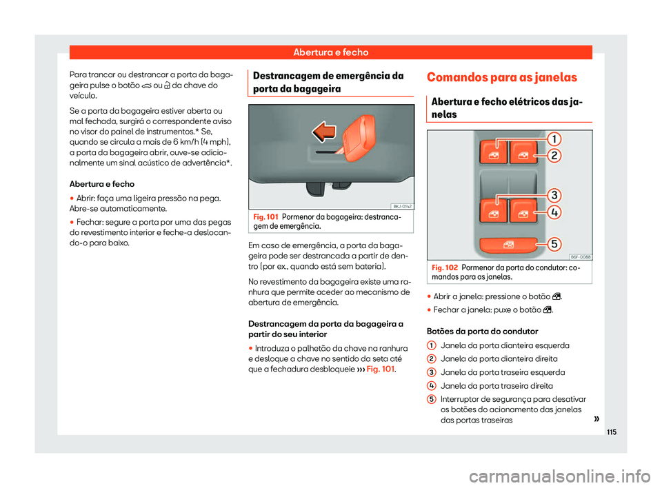 Seat Arona 2019  Manual do proprietário (in Portuguese)  Abertura e fecho
Para trancar ou destrancar a porta da baga-
geir a pul
se o bot
