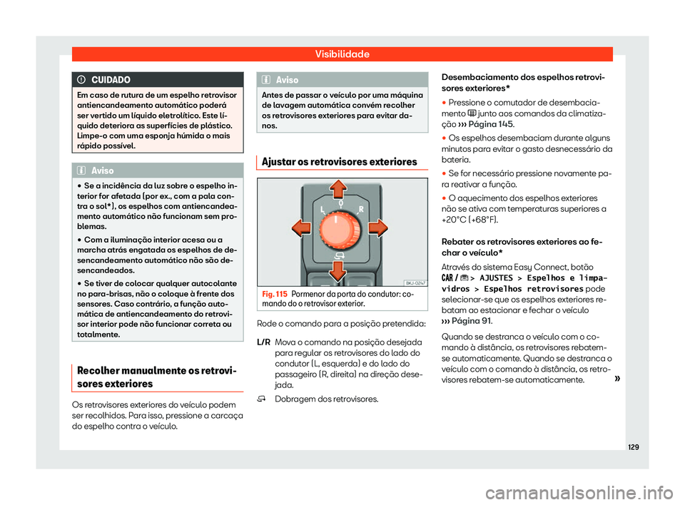 Seat Arona 2019 Manual do proprietário (in Portuguese) Visibilidade
CUIDADO
Em caso de rutura de um espelho retrovisor
antiencandeamento aut om Seat Arona 2019 Manual do proprietário (in Portuguese) Visibilidade
CUIDADO
Em caso de rutura de um espelho retrovisor
antiencandeamento aut om