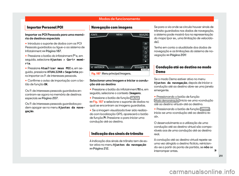 Seat Arona 2019  Manual do proprietário (in Portuguese)  Modos de funcionamento
Importar Personal POI Importar os POI Pessoais para uma mem